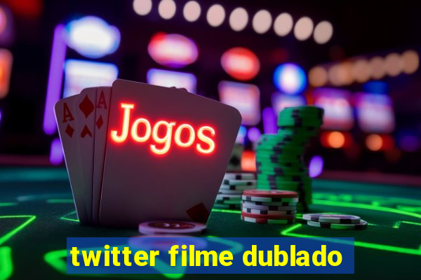 twitter filme dublado